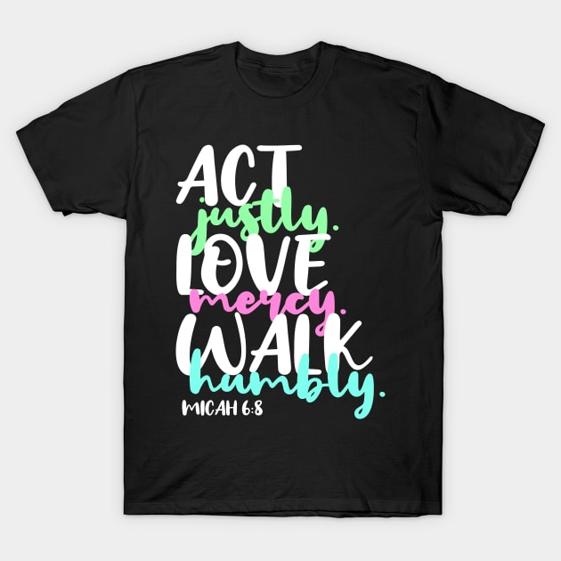 act justly walk humbly love mercy - Micah 6:5 T-Shirt by Caskara